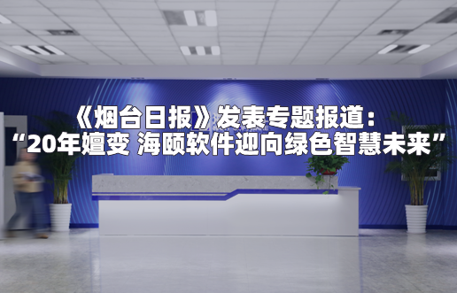 《煙臺日報(bào)》發(fā)表專題報(bào)道：“20年嬗變 海頤軟件迎向綠色智慧未來”